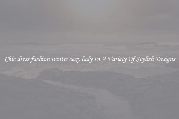 Chic dress fashion winter sexy lady In A Variety Of Stylish Designs