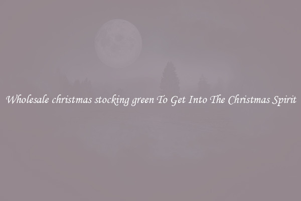 Wholesale christmas stocking green To Get Into The Christmas Spirit