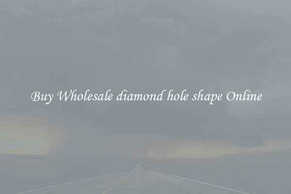 Buy Wholesale diamond hole shape Online