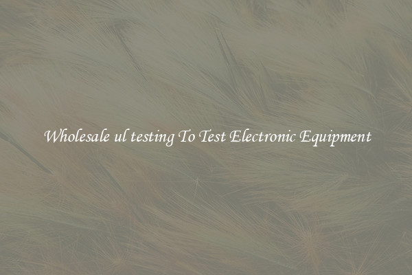 Wholesale ul testing To Test Electronic Equipment
