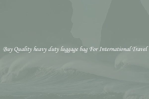 Buy Quality heavy duty luggage bag For International Travel