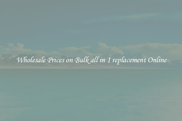 Wholesale Prices on Bulk all in 1 replacement Online
