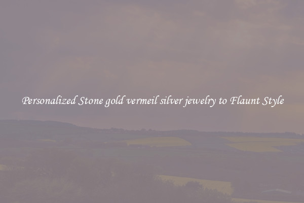Personalized Stone gold vermeil silver jewelry to Flaunt Style