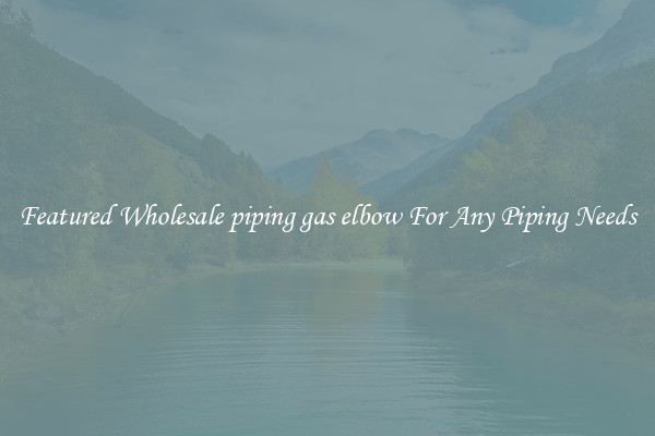 Featured Wholesale piping gas elbow For Any Piping Needs