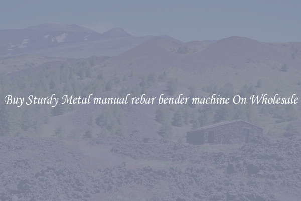 Buy Sturdy Metal manual rebar bender machine On Wholesale