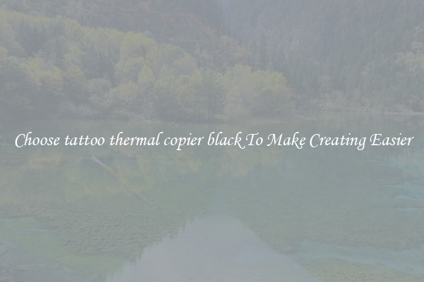 Choose tattoo thermal copier black To Make Creating Easier