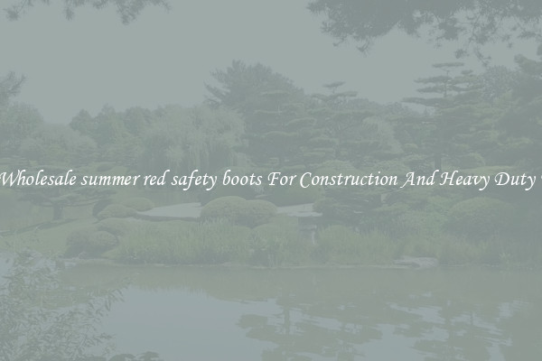 Buy Wholesale summer red safety boots For Construction And Heavy Duty Work