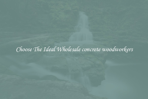 Choose The Ideal Wholesale concrete woodworkers