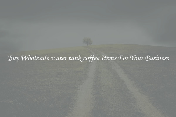 Buy Wholesale water tank coffee Items For Your Business