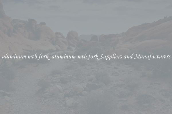 aluminum mtb fork, aluminum mtb fork Suppliers and Manufacturers