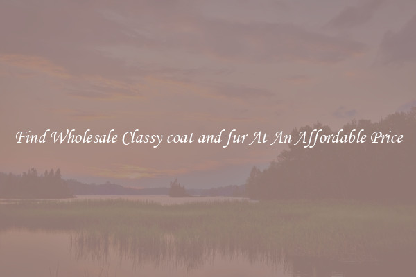 Find Wholesale Classy coat and fur At An Affordable Price