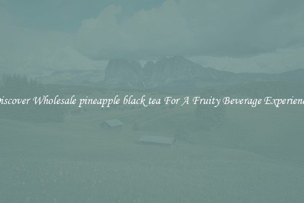 Discover Wholesale pineapple black tea For A Fruity Beverage Experience 