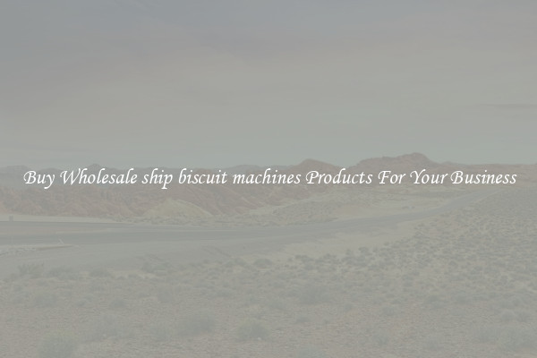 Buy Wholesale ship biscuit machines Products For Your Business