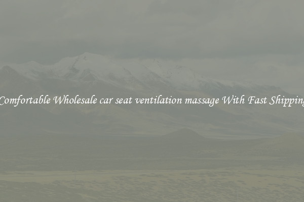 Comfortable Wholesale car seat ventilation massage With Fast Shipping