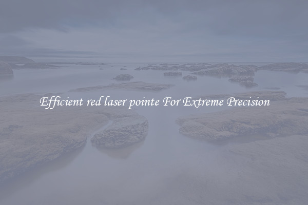 Efficient red laser pointe For Extreme Precision