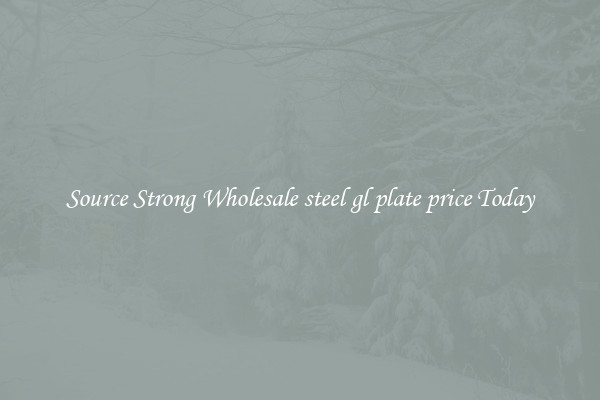 Source Strong Wholesale steel gl plate price Today