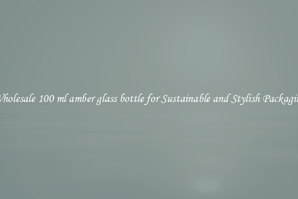 Wholesale 100 ml amber glass bottle for Sustainable and Stylish Packaging