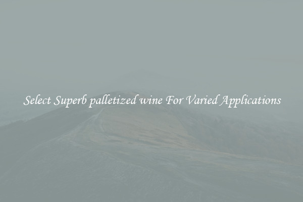 Select Superb palletized wine For Varied Applications