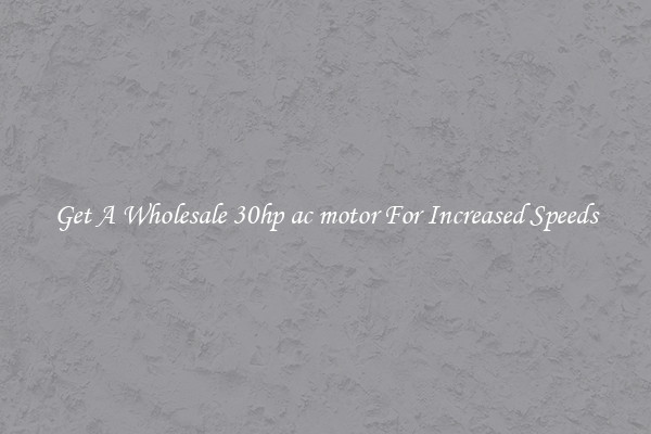 Get A Wholesale 30hp ac motor For Increased Speeds