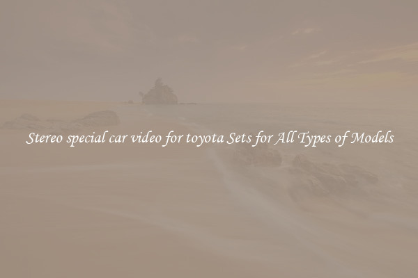 Stereo special car video for toyota Sets for All Types of Models