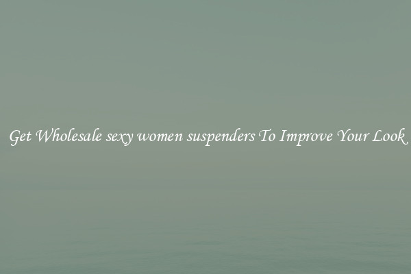Get Wholesale sexy women suspenders To Improve Your Look