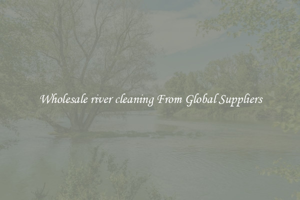 Wholesale river cleaning From Global Suppliers