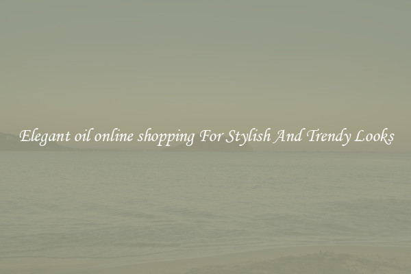 Elegant oil online shopping For Stylish And Trendy Looks