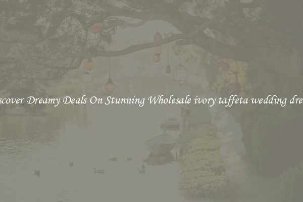 Discover Dreamy Deals On Stunning Wholesale ivory taffeta wedding dresses