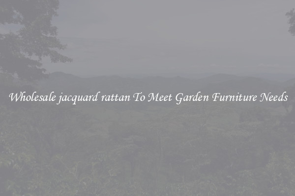 Wholesale jacquard rattan To Meet Garden Furniture Needs