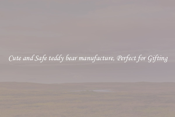 Cute and Safe teddy bear manufacture, Perfect for Gifting