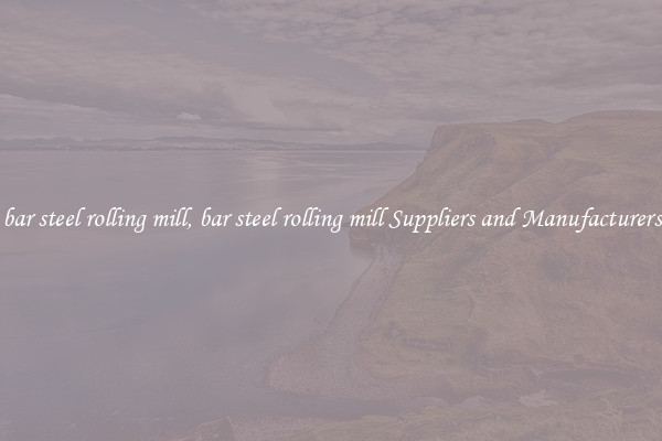 bar steel rolling mill, bar steel rolling mill Suppliers and Manufacturers