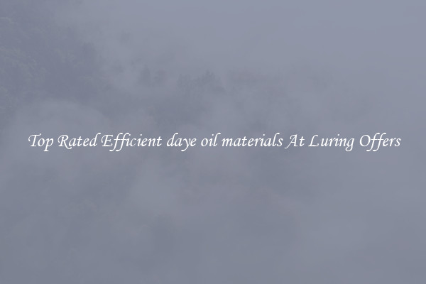 Top Rated Efficient daye oil materials At Luring Offers
