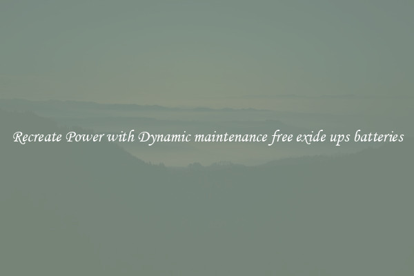 Recreate Power with Dynamic maintenance free exide ups batteries