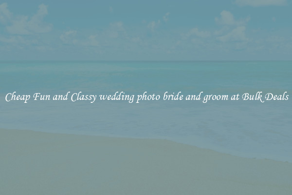 Cheap Fun and Classy wedding photo bride and groom at Bulk Deals