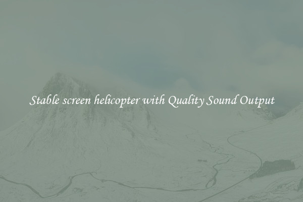 Stable screen helicopter with Quality Sound Output