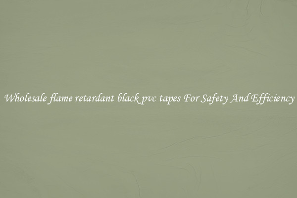 Wholesale flame retardant black pvc tapes For Safety And Efficiency
