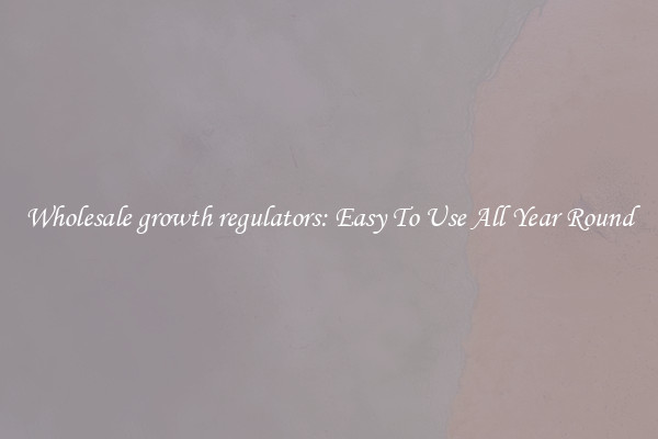Wholesale growth regulators: Easy To Use All Year Round