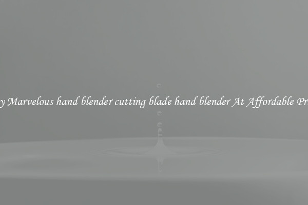 Buy Marvelous hand blender cutting blade hand blender At Affordable Prices