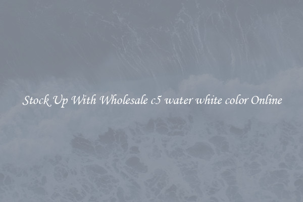 Stock Up With Wholesale c5 water white color Online