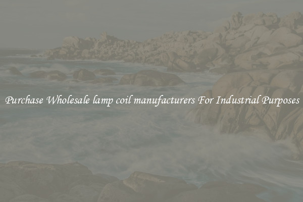 Purchase Wholesale lamp coil manufacturers For Industrial Purposes