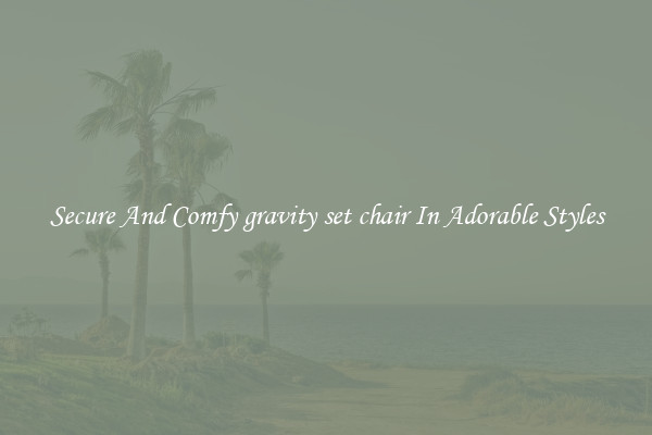 Secure And Comfy gravity set chair In Adorable Styles