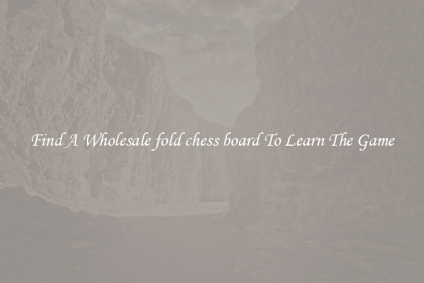 Find A Wholesale fold chess board To Learn The Game