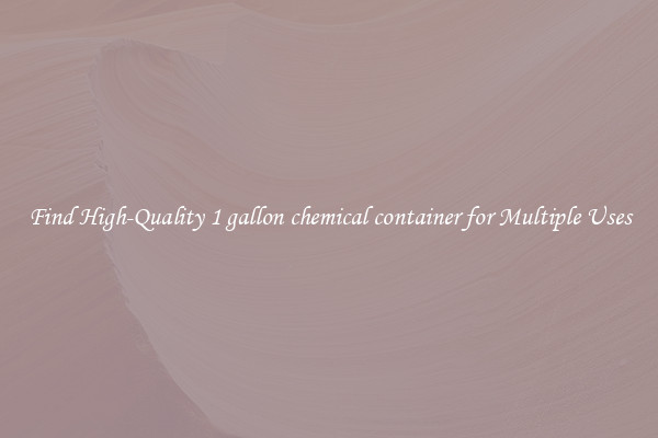 Find High-Quality 1 gallon chemical container for Multiple Uses