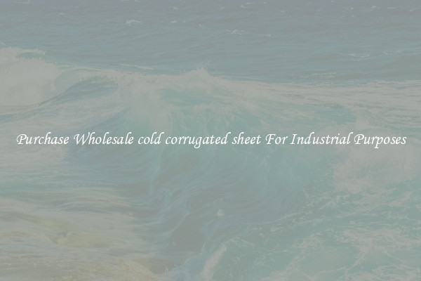 Purchase Wholesale cold corrugated sheet For Industrial Purposes