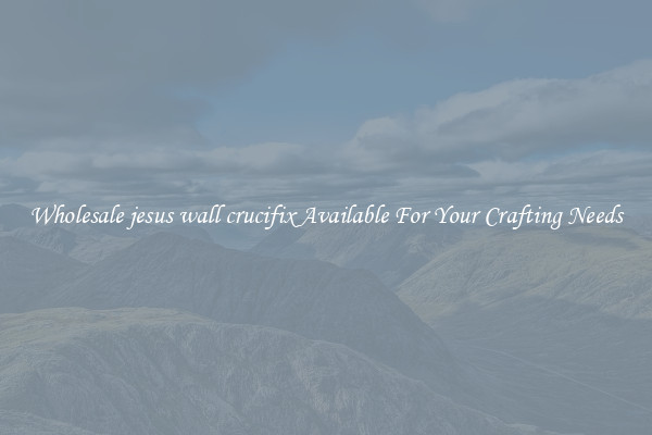 Wholesale jesus wall crucifix Available For Your Crafting Needs