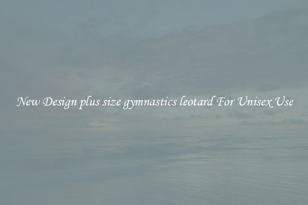 New Design plus size gymnastics leotard For Unisex Use