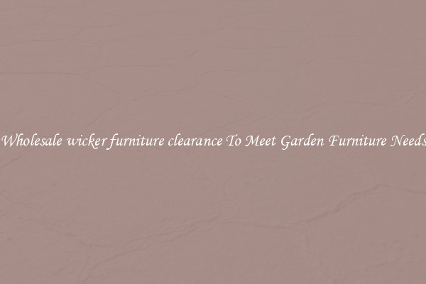 Wholesale wicker furniture clearance To Meet Garden Furniture Needs
