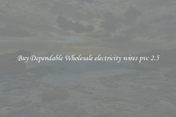 Buy Dependable Wholesale electricity wires pvc 2.5