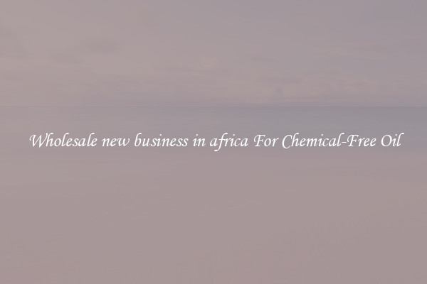 Wholesale new business in africa For Chemical-Free Oil