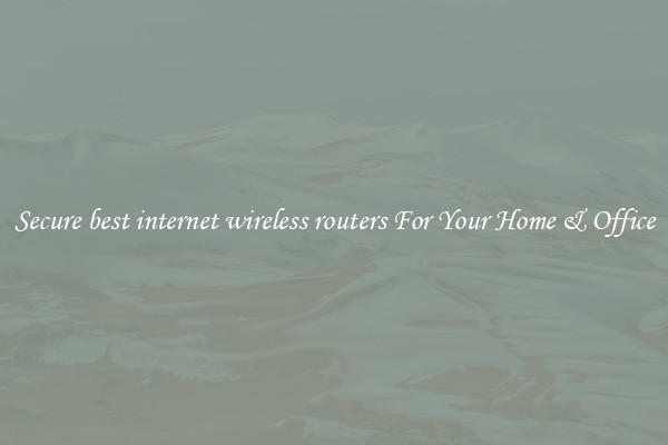 Secure best internet wireless routers For Your Home & Office